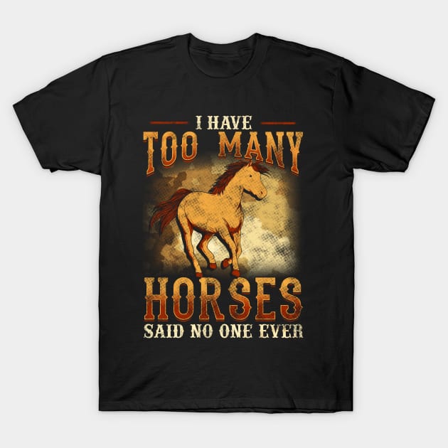 I Have Too Many Horses Said No One Ever T-Shirt by E